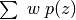 \sum \; w \; p(z)